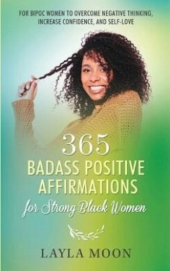 365 Badass Positive Affirmations for Strong Black Women: For BIPOC Women to Overcome Negative Thinking, Increase Confidence, and Self-Love - Moon, Layla