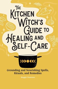 The Kitchen Witch's Guide to Healing and Self-Care - Haseman, Maggie