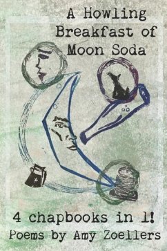 A Howling Breakfast of Moon Soda: 4 Chapbooks in 1! - Zoellers, Amy