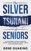 The Silver Tsunami of Seniors: Your BLUEPRINT to starting a Residential Assisted Living business that creates residual income and builds a legacy