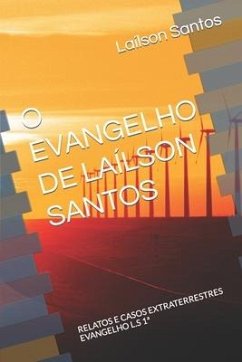 O Evangelho de Laílson Santos: RELATOS E CASOS EXTRATERRESTRES EVANGELHO L.S 1a - Santos, Laílson