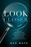 Look Closer: Ideas on Reexamining and Eliminating Personal, Relational, and Organizational Blind Spots