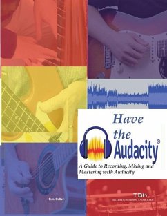 Have the Audacity A Guide to Recording, Mixing and Mastering with Audacity - Roller, R. N.