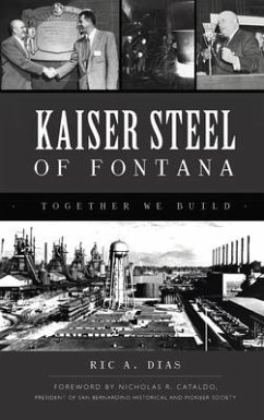 Kaiser Steel of Fontana: Together We Build - Dias, Ric A.