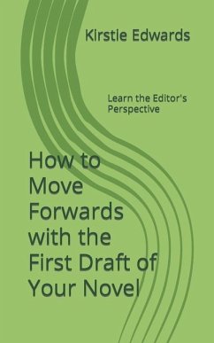 How to Move Forwards with the First Draft of Your Novel: Learn the Editor's Perspective - Edwards, Kirstie