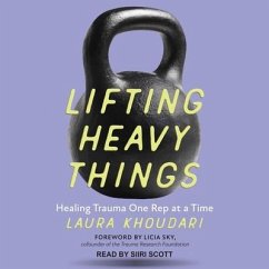 Lifting Heavy Things: Healing Trauma One Rep at a Time - Khoudari, Laura