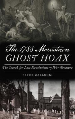1788 Morristown Ghost Hoax: The Search for Lost Revolutionary War Treasure - Zablocki, Peter
