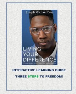 Living Your Difference, 3 POWER MOVES-TO KICK START YOUR MENTAL SUCCESS, INTERACTIVE LEARNING GUIDE THREE STEPS TO FREEDOM! - Doss, Joseph M.