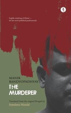 The Murderer: English rendering of Khooni - the last novel published posthumously - Bandyopadhyay, Manik