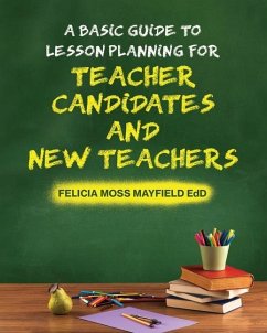 A Basic Guide to Lesson Planning for Teacher Candidates and New Teachers - Mayfield Edd, Felicia Moss