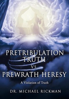 Pretribulation Truth vs. Prewrath Heresy: A Violation of Truth - Rickman, Michael