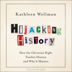 Hijacking History: How the Christian Right Teaches History and Why It Matters - Wellman, Kathleen