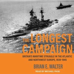 The Longest Campaign: Britain's Maritime Struggle in the Atlantic and Northwest Europe, 1939-1945 - Walter, Brian E.