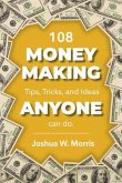 108 Money Making Tips, Tricks, and Ideas Anyone Can Do.