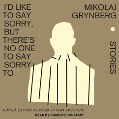 I'd Like to Say Sorry, But There's No One to Say Sorry to: Stories - Grynberg, Mikolaj