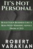 It's Not Personal: Build Your Business Like a Boss with Winning Advice from a CEO