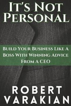 It's Not Personal: Build Your Business Like a Boss with Winning Advice from a CEO - Varakian, Robert