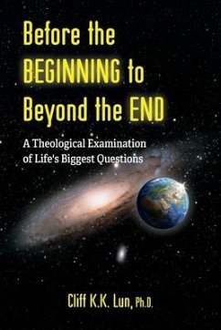 Before the Beginning to Beyond the End: A Theological Examination of Life's Biggest Questions - Lun, Cliff K. K.