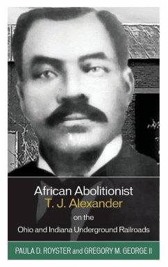 African Abolitionist T. J. Alexander on the Ohio and Indiana Underground Railroads - Royster, Paula D.; George, Gregory M.