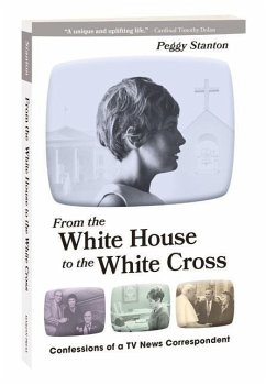 From the White House to the White Cross: Confessions of a TV News Correspondent - Stanton, Peggy