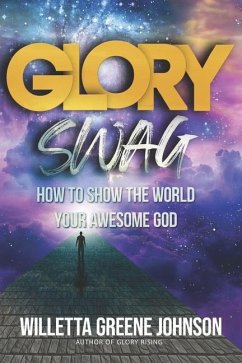 Glory Swag: How to Show the World Your Awesome God - Greene Johnson, Willetta