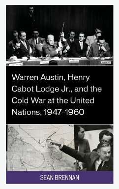 Warren Austin, Henry Cabot Lodge Jr., and the Cold War at the United Nations, 1947-1960 - Brennan, Sean