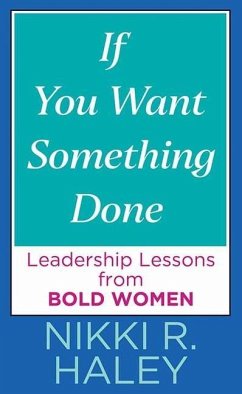 If You Want Something Done: Leadership Lessons from Bold Women - Haley, Nikki R.