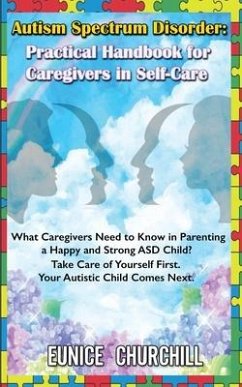 Autism Spectrum Disorder: Practical Handbook for Caregivers in Self-Care: What caregivers need to know in parenting a Happy and Strong ASD Child - Churchill, Eunice