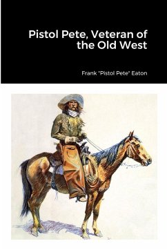 Pistol Pete, Veteran of the Old West - Eaton, Frank "Pistol Pete"