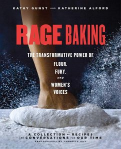 Rage Baking: The Transformative Power of Flour, Fury, and Women's Voices: A Cookbook - Alford, Katherine; Gunst, Kathy