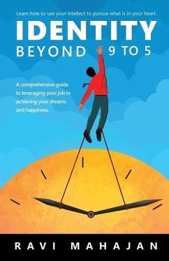 IDENTITY BEYOND 9 to 5: Learn How to Use your Intellect to Pursue What is in Your Heart - Ravi Mahajan