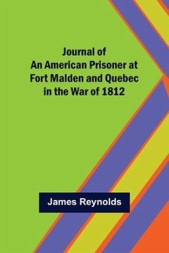 Journal of an American Prisoner at Fort Malden and Quebec in the War of 1812 - Reynolds, James