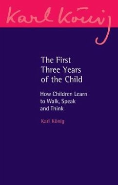 The First Three Years of the Child: How Children Learn to Walk, Speak and Think - Konig, Karl