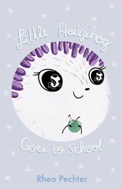 Little Hedgehog Goes to School: A Sweet, Funny Picture Book About Imagination and Friendship - Pechter, Rhea