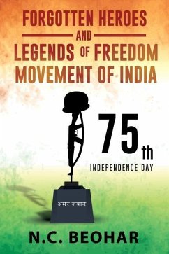 Forgotten Heroes and Legends of Freedom Movement of India - N C Beohar