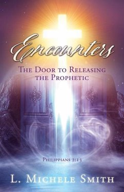 ENCOUNTERS, The Door to Releasing the Prophetic: Realizing He was there all the time. - Smith, L. Michele