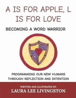 A is for Apple, L Is for Love: Becoming a Word Warrior: Programming Our New Humans Through Reflection and Intention - Livingston, Laura Lee