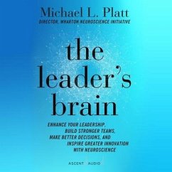 The Leader's Brain: Enhance Your Leadership, Build Stronger Teams, Make Better Decisions, and Inspire Greater Innovation with Neuroscience - Platt, Michael L.