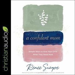 A Confident Mom: Simple Ways to Give Your Child What They Need Most - Swope, Renee