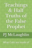 Teachings & Half Truths of the False Prophet: What Cults are made of