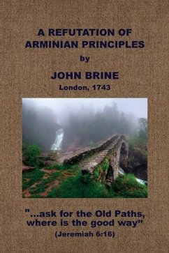 A Refutation of Arminian Principles, &c. - Brine, John