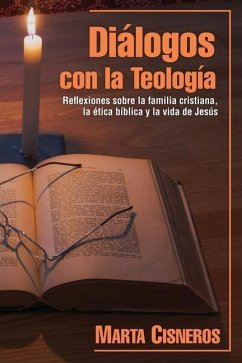 Diálogos con la Teología: Reflexiones sobre la familia cristiana, la ética bíblica y la vida de Jesús - Cisneros, Marta