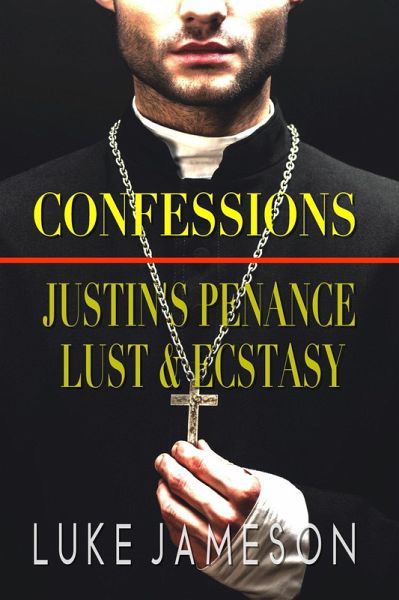 Confessions: Justin's Penance, Lust & Ecstasy (eBook, ePUB) Confessions: Justin's Penance, Lust & Ecstasy (eBook, ePUB)