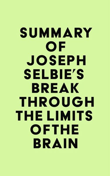 Summary of Joseph Selbie's Break Through the Limits of the Brain (eBook, ePUB) Summary of Joseph Selbie's Break Through the Limits of the Brain (eBook, ePUB)