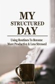 MY Structured Day - Using Routines to Become More Productive & Less Stressed (eBook, ePUB)