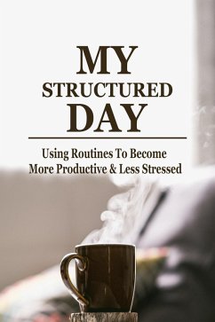 MY Structured Day - Using Routines to Become More Productive & Less Stressed (eBook, ePUB) - Hooper, Lachlan
