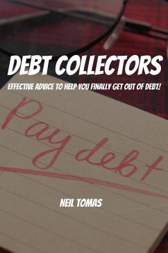 Debt Collectors! Effective Advice to Help You Finally Get Out of Debt! (eBook, ePUB) - Tomas, Neil