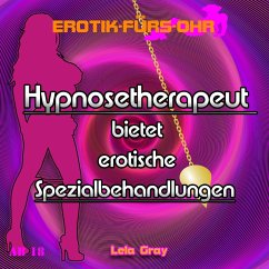 Erotik für's Ohr, Hypnosetherapeut bietet erotische Spezialbehandlungen (MP3-Download) - Gray, Lela