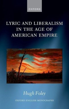 Lyric and Liberalism in the Age of American Empire - Foley, Hugh (Teaching Fellow in English, Queen Mary University of Lo