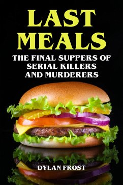 Last Meals - The Final Suppers of Serial Killers & Murderers (eBook, ePUB) - Frost, Dylan